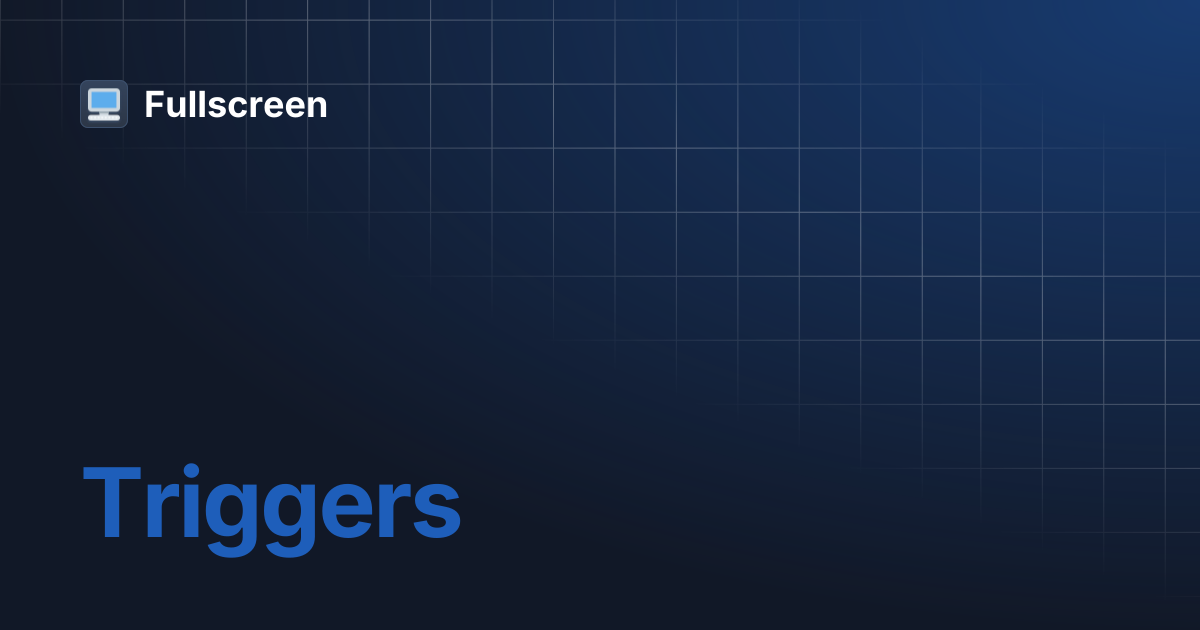 Triggers | Fullscreen