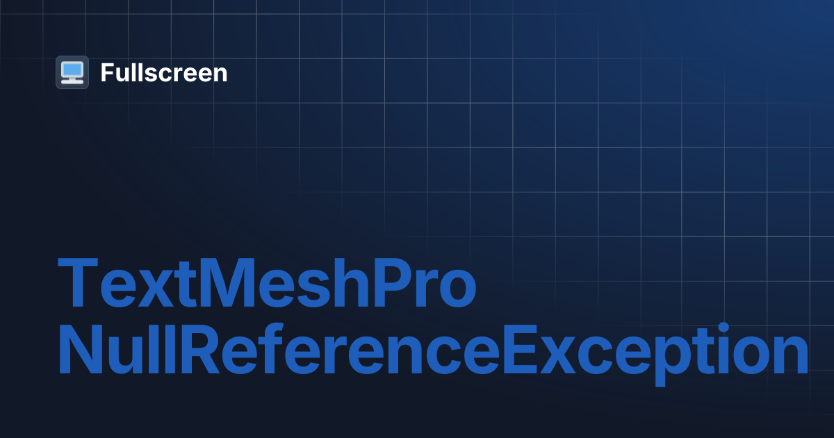 TextMeshPro NullReferenceException | Fullscreen